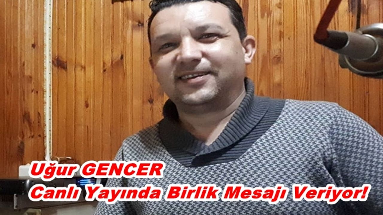 Uğur Gencer Canlı Yayında Birlik Mesajı Veriyor!
