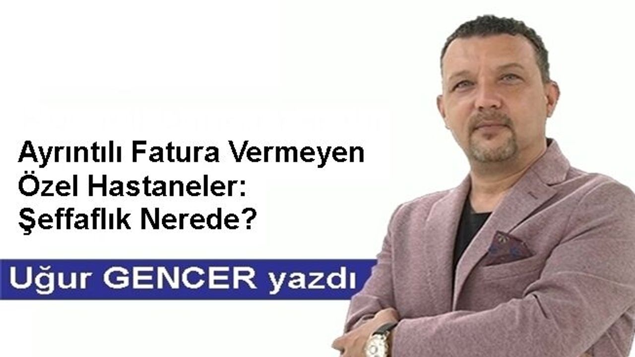 Ayrıntılı fatura vermeyen özel hastaneler: Şeffaflık nerede?