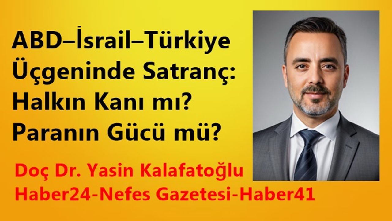 ABD–İsrail–Türkiye Üçgeninde Satranç: Halkın Kanı mı, Paranın Gücü mü?