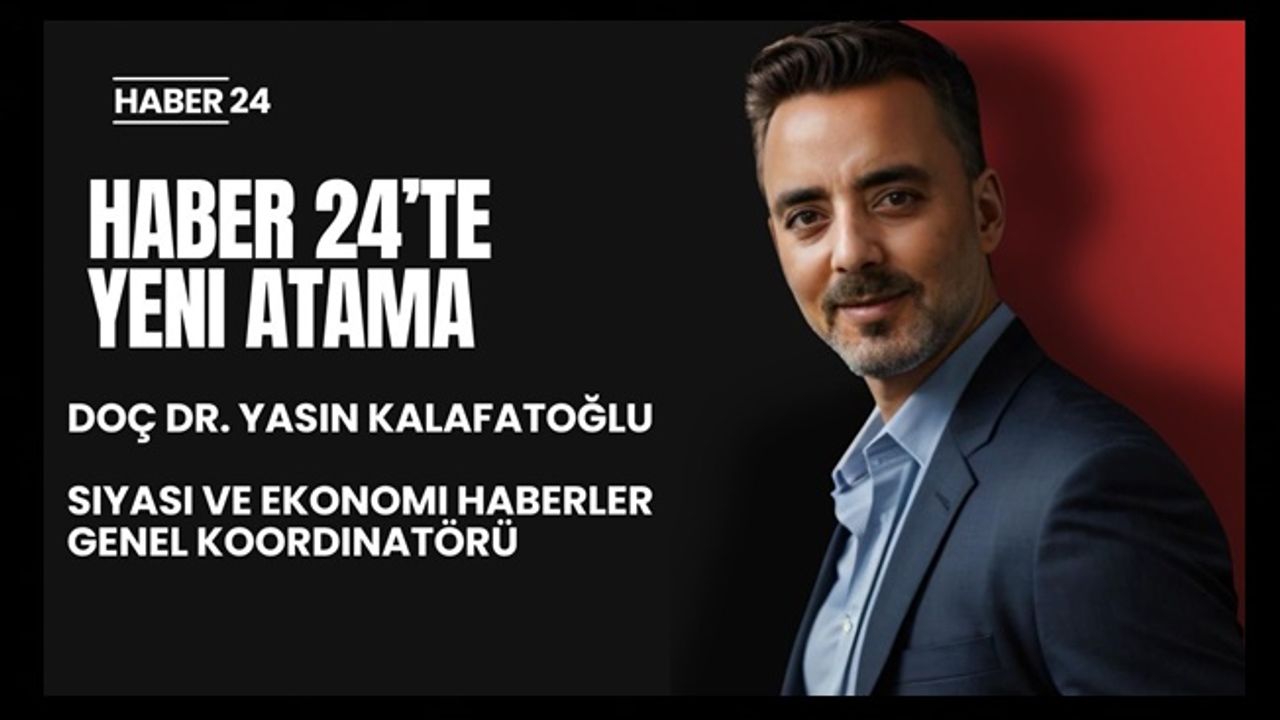 Haber 24’te Yeni Atama: Doç. Dr. Yasin Kalafatoğlu, Siyasi ve Ekonomi Özel Haberler Genel Koordinatörü Oldu