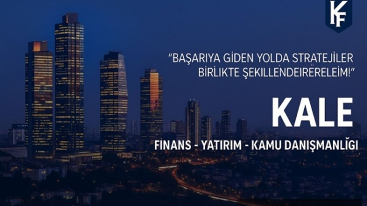 Kale Finans ve Yatırım: Big Four Disipliniyle Türkiye’nin Öncü Kurumu