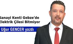 Sanayi Kenti Gebze’de Elektrik Çilesi Bitmiyor