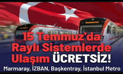 15 Temmuz'da belirli raylı sistemlerde ulaşım ücretsiz olacak