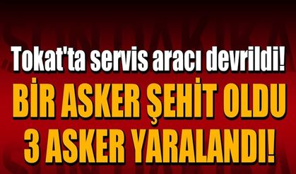 Tokat'ta askerleri taşıyan servis aracı devrildi; 1 Şehit!