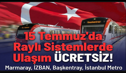 15 Temmuz'da belirli raylı sistemlerde ulaşım ücretsiz olacak