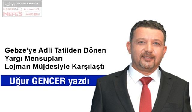 Gebze’ye Adli Tatilden Dönen Yargı Mensupları Lojman Müjdesiyle Karşılaştı