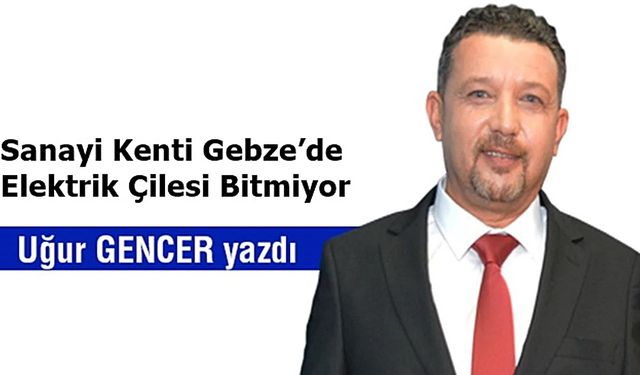 Sanayi Kenti Gebze’de Elektrik Çilesi Bitmiyor