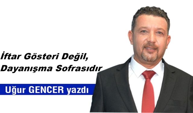 İftar Gösteri Değil, Dayanışma Sofrasıdır