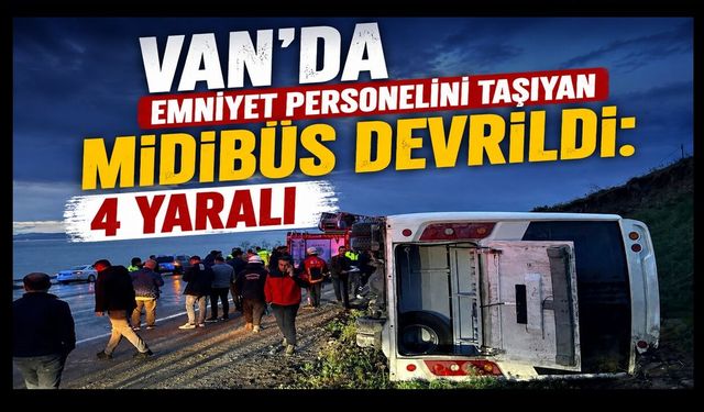 Van’da Emniyet Mensuplarını Taşıyan Midibüs Devrildi: 4 Yaralı