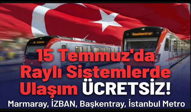 15 Temmuz'da belirli raylı sistemlerde ulaşım ücretsiz olacak
