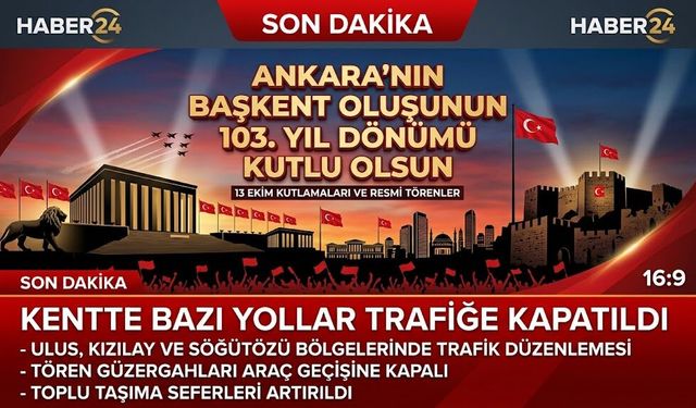 Ankara'nın Başkent Oluşunun 103. Yılı Kutlanıyor! 13 Ekim Trafiğe Kapatılan Yollar Listesi