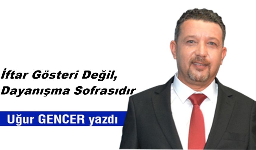 İftar Gösteri Değil, Dayanışma Sofrasıdır