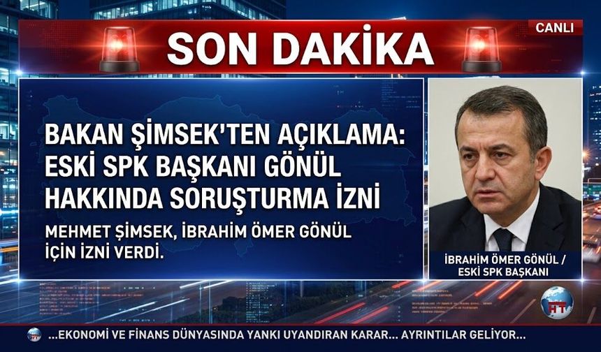 SON DAKİKA: Bakan Şimşek’ten Eski SPK Başkanı İbrahim Ömer Gönül Hakkında Soruşturma İzni!
